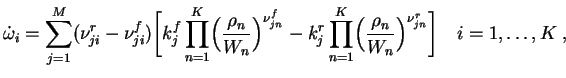 $\displaystyle \dot \omega_i = \sum_{j=1}^M (\nu_{ji}^r-\nu_{ji}^f)\biggl[ k_j^f...
...{n=1}^K\Bigl({\rho_n\over W_n}
\Bigr)^{\nu_{jn}^r} \bigg] \quad i=1,\dots,K\;, $