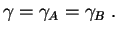 $\displaystyle \gamma=\gamma_A=\gamma_B \;. $