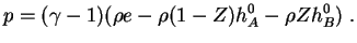 $\displaystyle p = (\gamma-1)(\rho e - \rho (1-Z)h_A^0-\rho Z h_B^0)\;. $