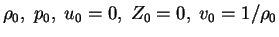 $\displaystyle \rho_0,\; p_0,\; u_0=0,\; Z_0=0,\; v_0=1/\rho_0 $