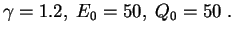 $\displaystyle \gamma=1.2,\; E_0=50,\; Q_0=50\;. $